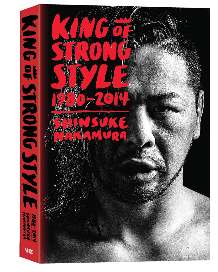 Just in Time for Wrestlemania 34: VIZ Media Reveals the Cover for the Upcoming King of Strong Style: 1980-2014- The Autobiography of Shinsuke Nakamura